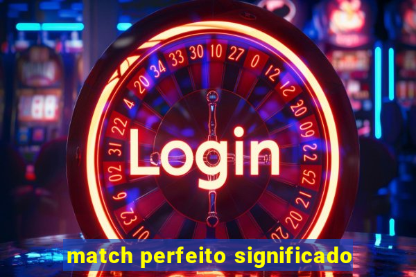 match perfeito significado